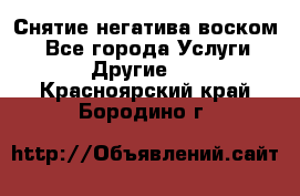 Снятие негатива воском. - Все города Услуги » Другие   . Красноярский край,Бородино г.